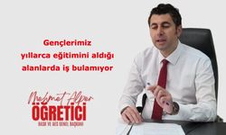 Gençlerimiz yıllarca eğitimini aldığı alanlarda iş bulamıyor