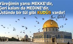 "Yüreğimin yarısı Mekke'dir, geri kalanı da Medine'dir. Üstünde bir tül gibi Kudüs vardır.”