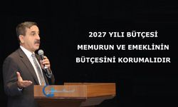 2027 YILI BÜTÇESİ, MEMURUN VE EMEKLİNİN BÜTÇESİNİ KORUMALIDIR