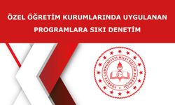 ÖZEL ÖĞRETİM KURUMLARINDA UYGULANAN PROGRAMLARA SIKI DENETİM