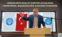 EMEKÇİLERİN MAAŞ VE ÜCRETİNİ KIYASLAMAK YARIŞTIRMAK, BAŞARISIZLIĞIN ACİZLİĞİN İFADESİDİR