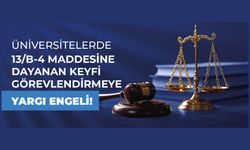 Üniversitelerde 13/B-4 Maddesine Dayanan Keyfi Görevlendirmeye Yargı Engeli!