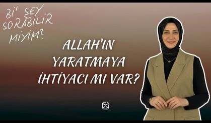 Allah’ın hiçbir şeye ihtiyacı yoksa bizi neden yarattı?