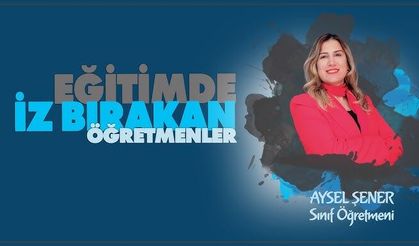 Eğitimde İz Bırakan Öğretmenler serisinde Aysel ŞENER