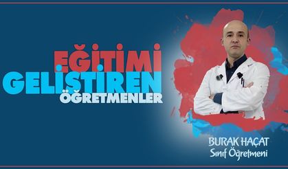 Eğitimi Geliştiren Öğretmenler serisinde Burak HAÇAT