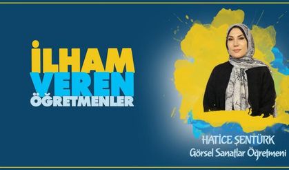 İlham Veren Öğretmenler serisinde Hatice ŞENTÜRK