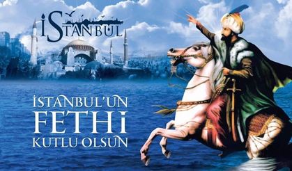 İstanbulun Fethi ‘nin 573. yıl dönümü kutlu olsun!