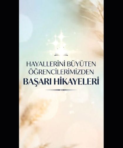 HAYALLERİNİ BÜYÜTEN ÖĞRENCİLERİMİZDEN BAŞARI HİKAYELERİ