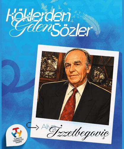 Köklerden Gelen Sözler Aliya İzzetbegoviç’ten…