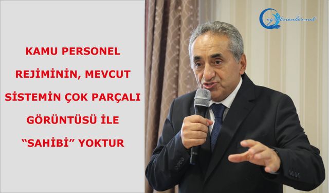 Kamu personel rejiminin,mevcut sistemin çok parçalı görüntüsü ile “sahibi” yoktur