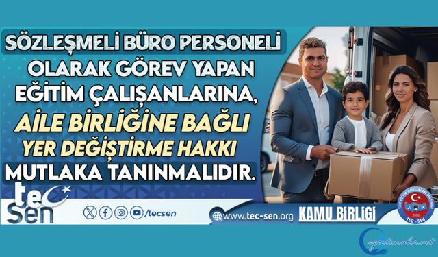 Sözleşmeli Büro Personeli Olarak Görev Yapan Eğitim Çalışanlarına, Aile Birliğine Bağlı Yer Değiştirme Hakkı Mutlaka Tanınmalıdır.