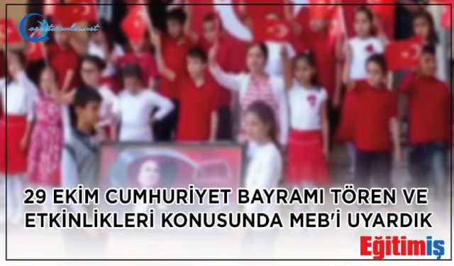 29 Ekim Cumhuriyet Bayramı Tören ve Etkinlikleri Konusunda MEB'i Uyardık.