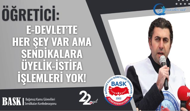 E-Devlet'te Her Şey Var Ama Sendikalara Üyelik-İstifa İşlemleri Yok!