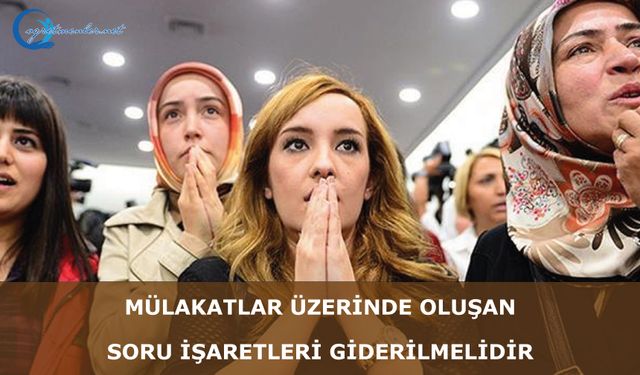 Mülakatlar Üzerinde Oluşan Soru İşaretleri Giderilmelidir