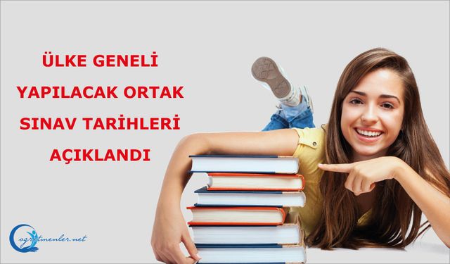 Ülke Geneli Yapılacak Ortak Sınav tarihleri açıklandı