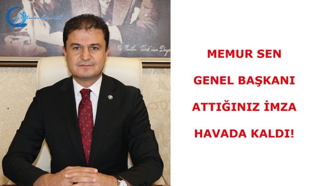 Memur sen genel başkanı attığınız imza havada kaldı!