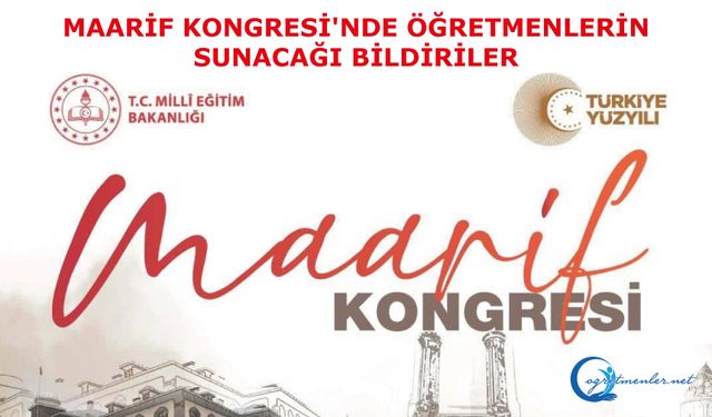 Maarif Kongresi'nde öğretmenlerin sunacağı bildiriler