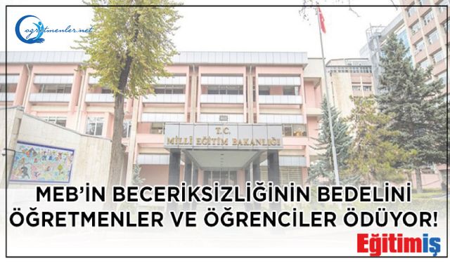 MEB’in beceriksizliğinin bedelini öğretmenler ve öğrenciler ödüyor!