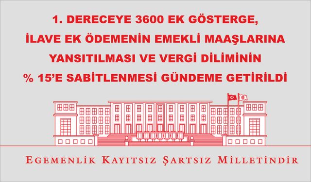 1. dereceye 3600 ek gösterge, ilave ek ödemenin emekli maaşlarına yansıtılması ve vergi diliminin % 15’e sabitlenmesi