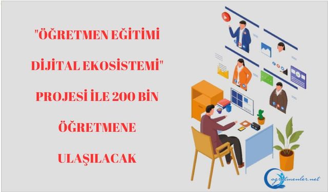 "Öğretmen Eğitimi Dijital Ekosistemi" projesi ile 200 Bin Öğretmene Ulaşılacak!