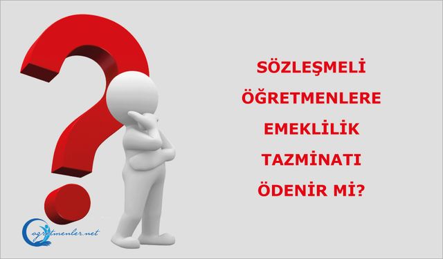 Sözleşmeli öğretmenlere Emeklilik Tazminatı ödenir mi?