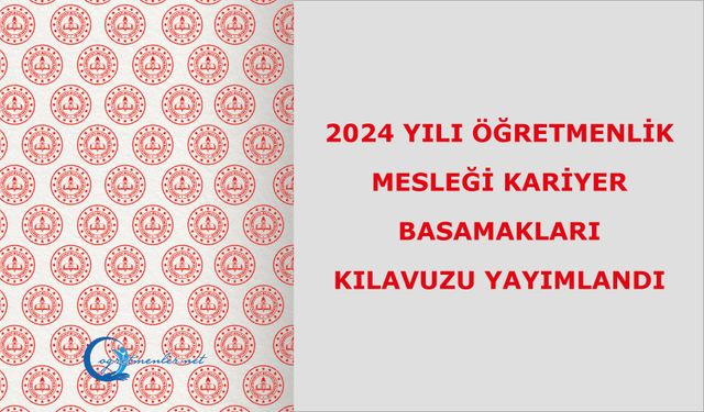 2024 Yılı Öğretmenlik Mesleği Kariyer Basamakları Kılavuzu Yayımlandı