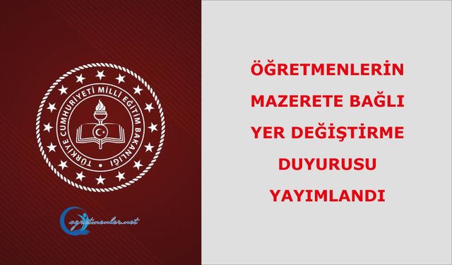 Öğretmenlerin Mazerete Bağlı Yer Değiştirme Duyurusu Yayımlandı