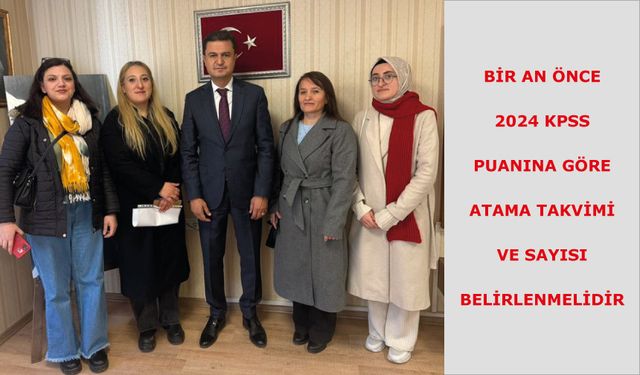 Bir an önce 2024 KPSS puanına göre ata takvimi ve sayısı belirlenmelidir