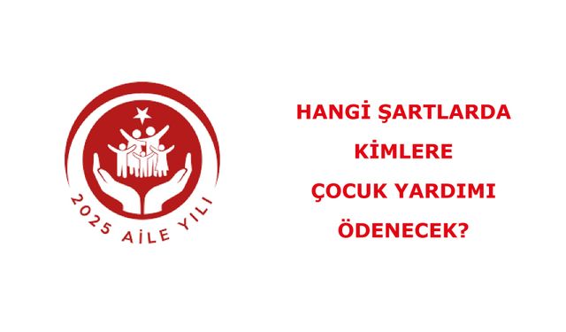 Hangi şartlarda kimlere çocuk yardımı ödenecek?