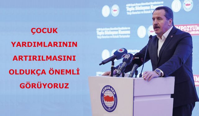 Çocuk yardımlarının artırılmasını oldukça önemli görüyoruz