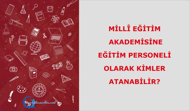 Millî Eğitim Akademisine Eğitim Personeli Olarak Kimler Atanabilir?