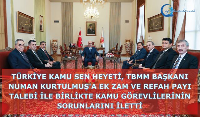 Türkiye Kamu Sen,  Numan Kurtulmuş'a ek zam ve refah payı talebi ile birlikte kamu görevlilerinin sorunlarını iletti