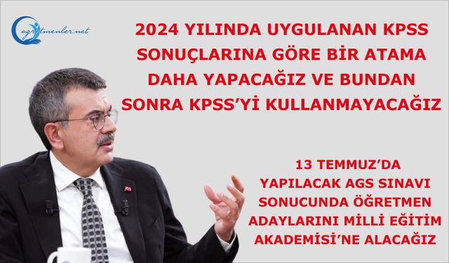 2024 yılında uygulanan KPSS sonuçlarına göre bir atama daha yapacağız ve bundan sonra KPSS’yi kullanmayacağız