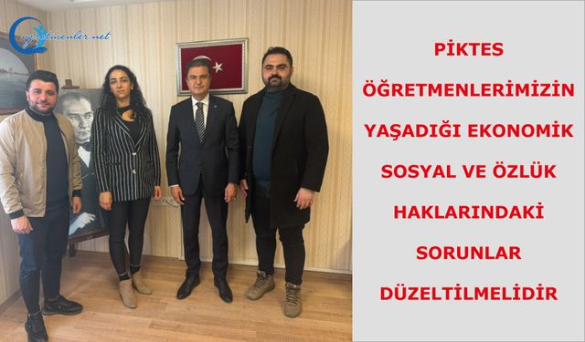 PİKTES öğretmenlerimizin yaşadığı ekonomik, sosyal ve özlük haklarındaki sorunlar düzeltilmelidir