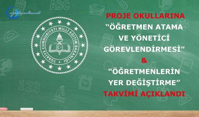 Proje Okullarına Öğretmen Atama ve Yönetici Görevlendirmesi” ile “Öğretmenlerin Yer Değiştirme” Takvimi Açıklandı