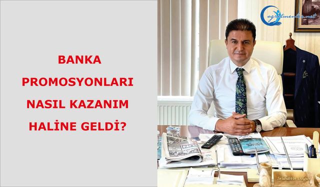 Banka promosyonları nasıl kazanım haline geldi?