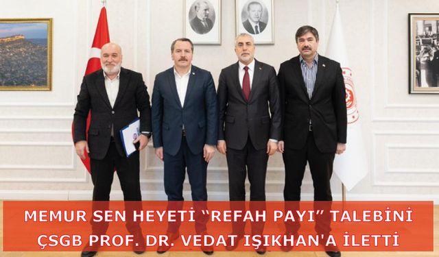 Memur Sen Heyeti Refah Payı talebini ÇSGB Prof. Dr. Vedat Işıkhan'a iletti