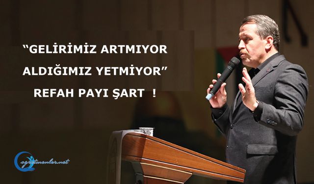 “Gelirimiz Artmıyor, Aldığımız Yetmiyor” Refah Payı Şart!