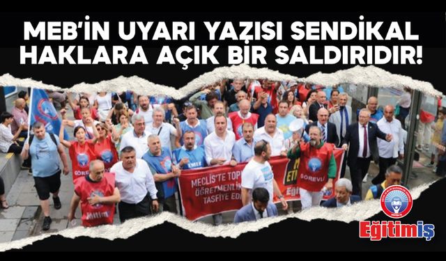 MEB’in Uyarı Yazısı Sendikal Haklara Açık Bir Saldırıdır!