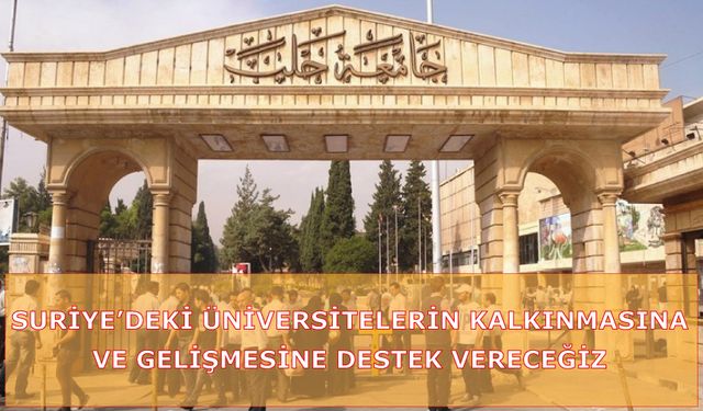 Suriye’deki üniversitelerin kalkınmasına ve gelişmesine destek vereceğiz