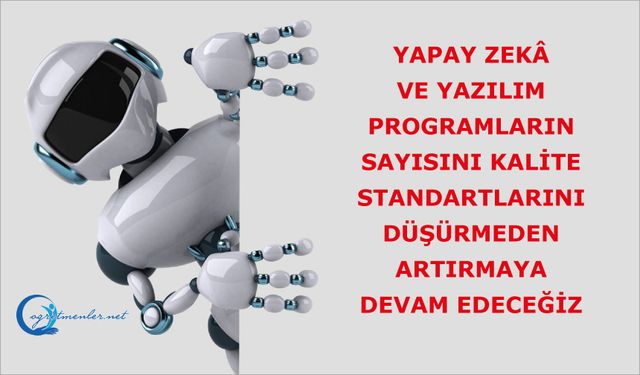 Yapay zekâ ve yazılım programların sayısını kalite standartlarını düşürmeden artırmaya devam edeceğiz