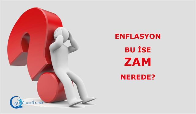 Enflasyon bu ise zam NEREDE?