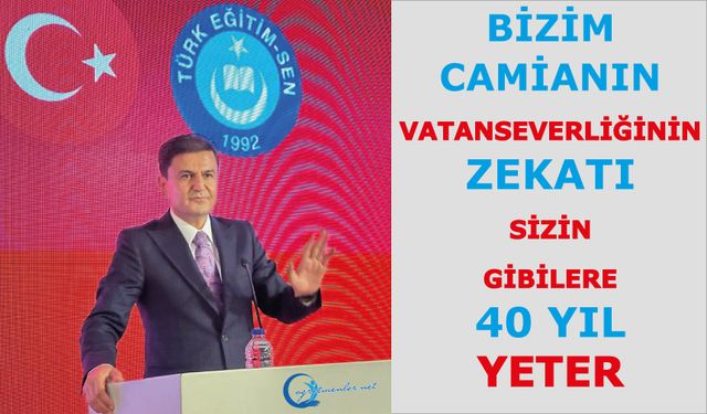 Bizim camianın vatanseverliğinin zekatı sizin gibilere 40 yıl yeter