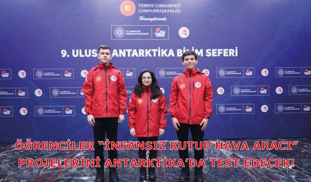 Öğrenciler “İnsansız Kutup Hava Aracı” projelerini Antarktika’da test edecek!