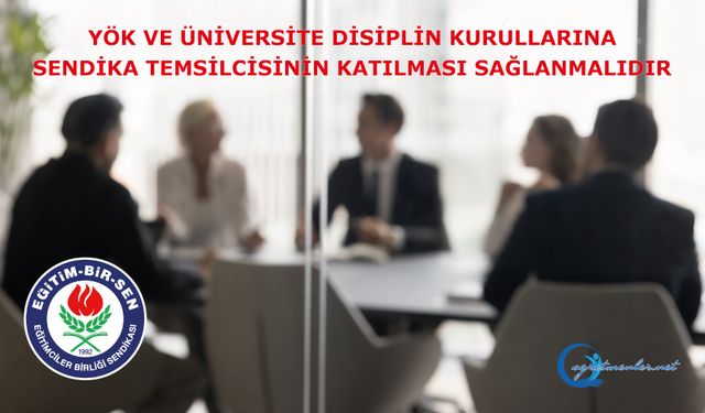 YÖK Ve Üniversite Disiplin Kurullarına Sendika Temsilcisinin Katılması Sağlanmalıdır