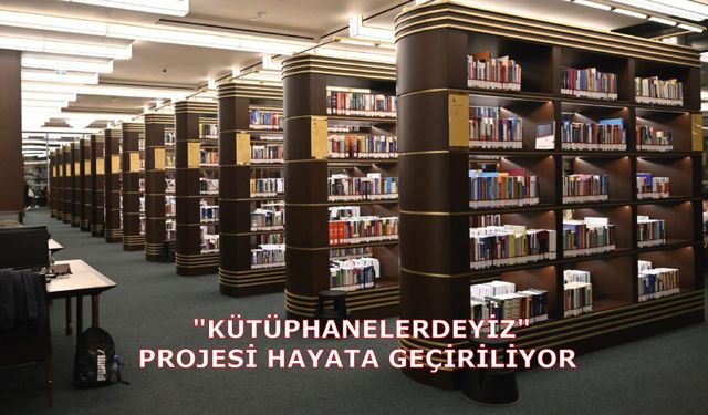 "Kütüphanelerdeyiz" projesi hayata geçiriliyor