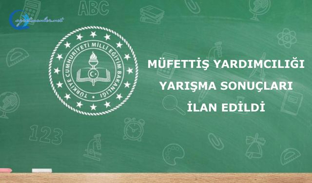 Müfettiş Yardımcılığı Yarışma Sonuçları İlan Edildi