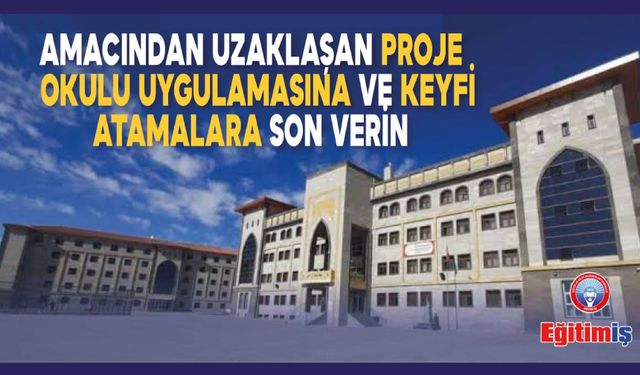 Amacından Uzaklaşan Proje Okulu Uygulamasına Ve Keyfi Atamalara Son Verin