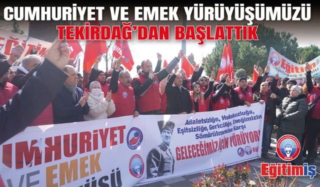 Cumhuriyet Ve Emek Yürüyüşümüzü Tekirdağ’dan Başlattık