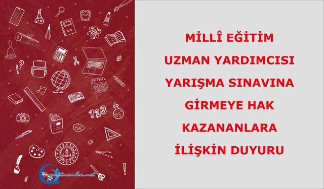 Millî Eğitim Uzman Yardımcısı Yarışma Sınavına Girmeye Hak Kazananlara İlişkin Duyuru